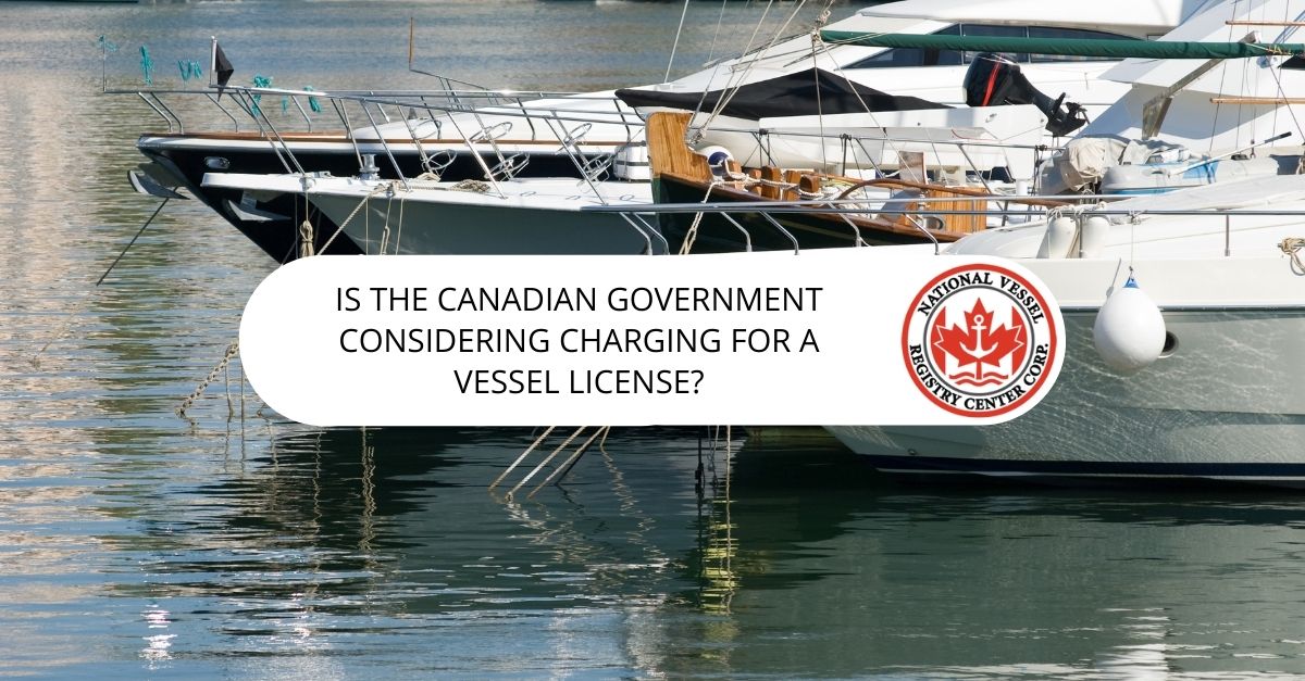 vessel license Canada — Is The Canadian Government Considering Charging for a Vessel License?