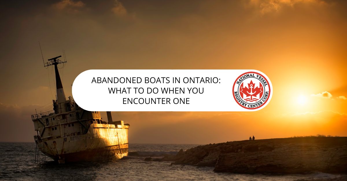Abandoned Boats in Ontario: What to Do When You Encounter One