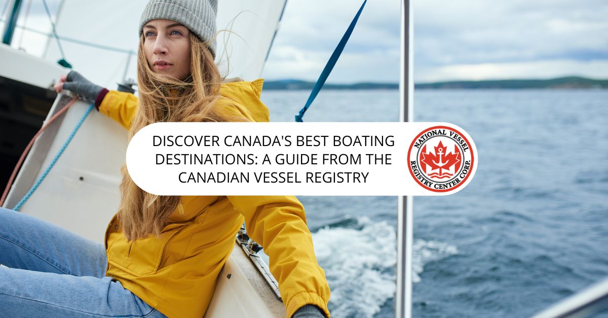 Discover Canada's Best Boating Destinations: A Guide from the Canadian Vessel Registry
