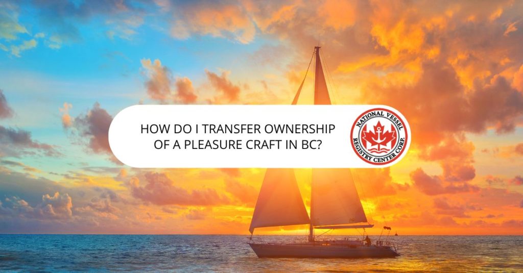 nan — How do I transfer ownership of a pleasure craft in BC?