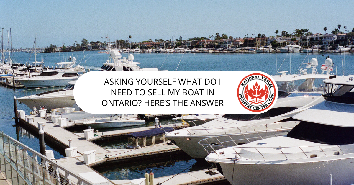 Asking Yourself What Do I Need to Sell My Boat in Ontario? Here's the Answer
