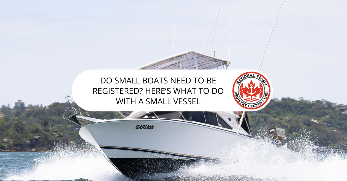 Do Small Boats Need to Be Registered? Here's What to Do With a Small Vessel