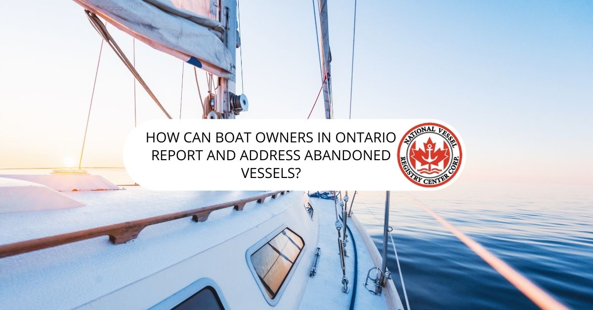 Abandoned Boat Ontario — How Can Boat Owners in Ontario Report and Address Abandoned Vessels?