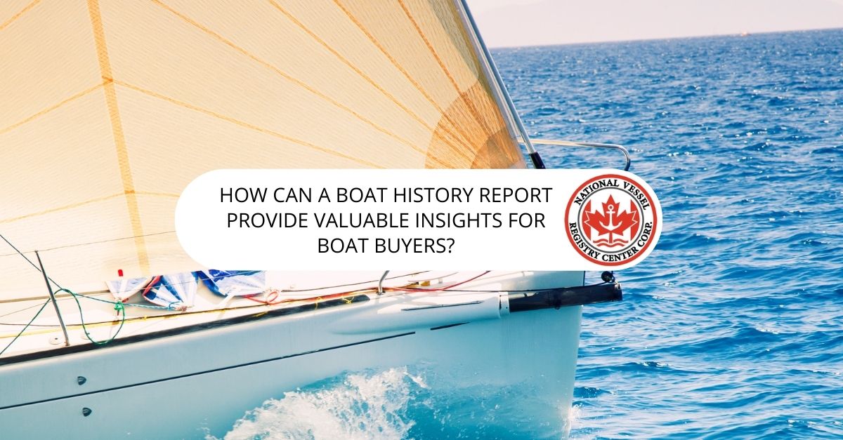 How Can a Boat History Report Provide Valuable Insights for Boat Buyers?