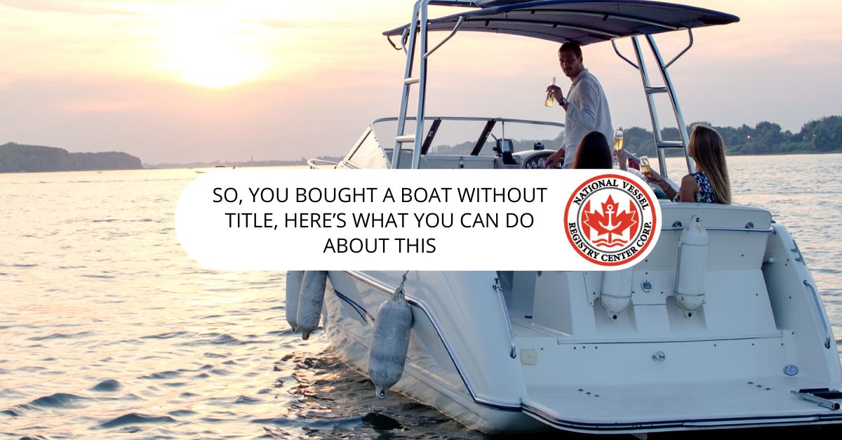 So, You Bought a Boat Without Title, Here's What You Can Do About This