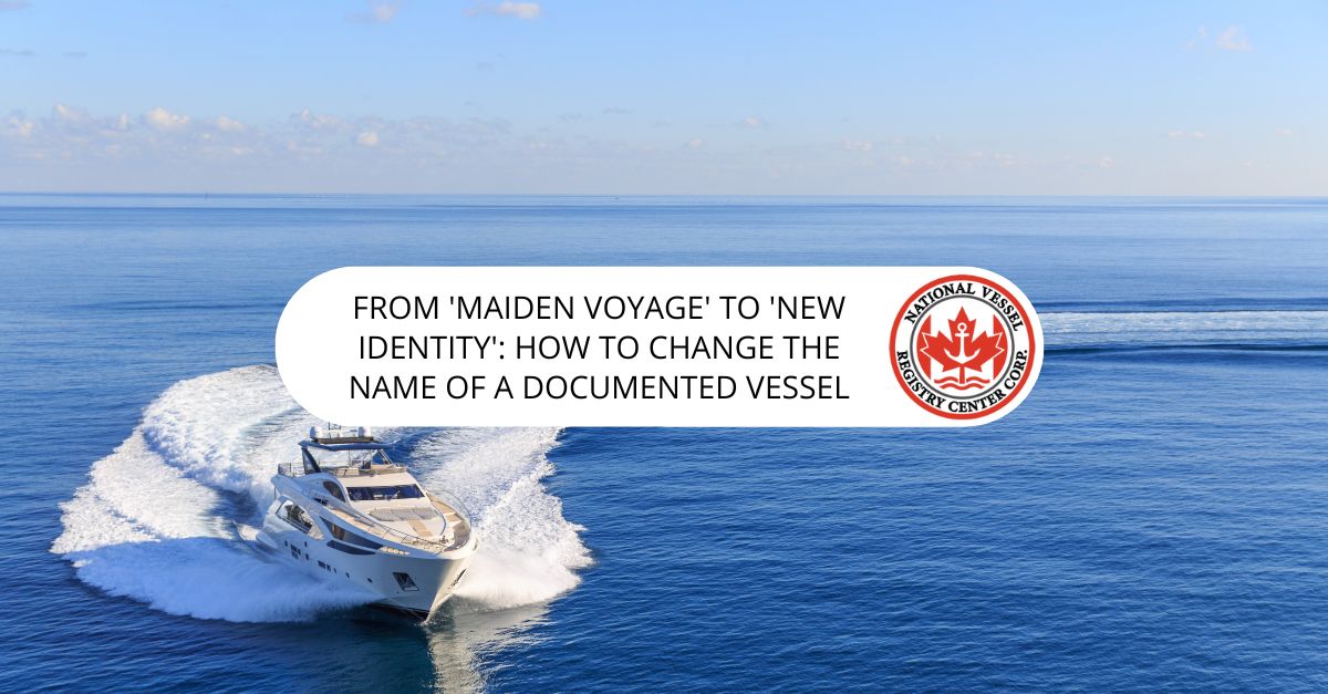 From 'Maiden Voyage' to 'New Identity': How to Change the Name of a Documented Vessel