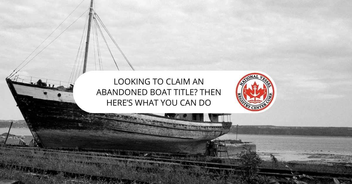 Looking to Claim an Abandoned Boat Title? Then Here's What You Can Do