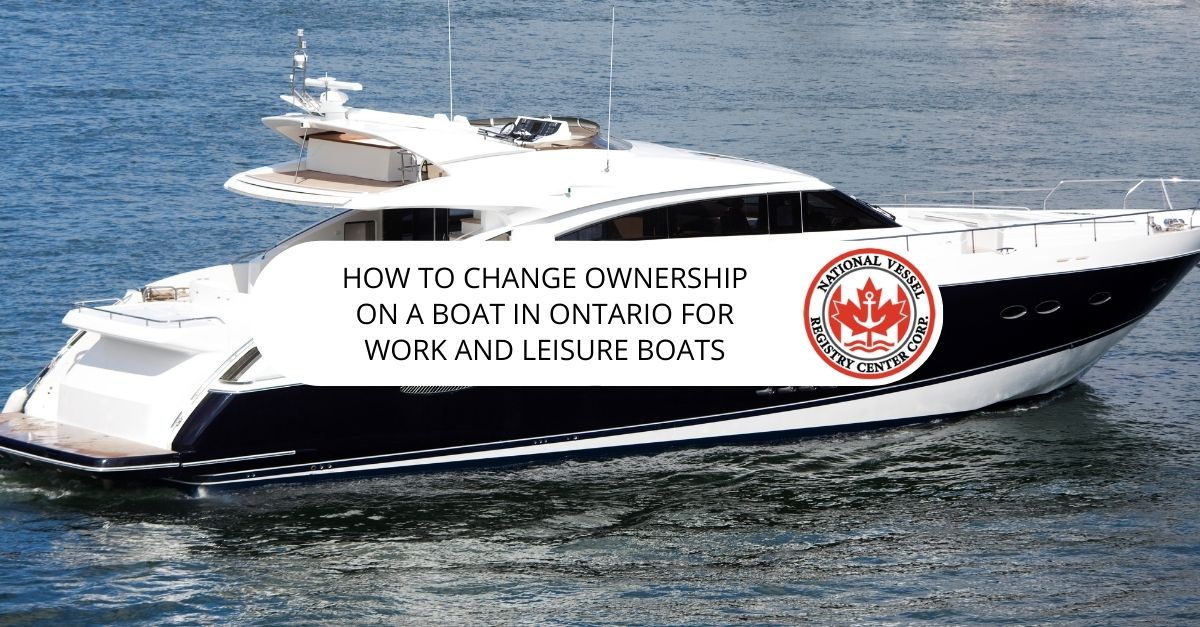 How to Change Ownership on a Boat in Ontario For Work and Leisure Boats
