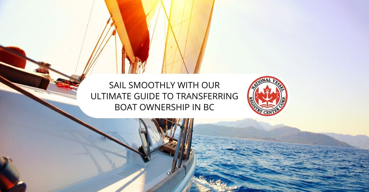 Sail Smoothly With Our Ultimate Guide to Transferring Boat Ownership in BC
