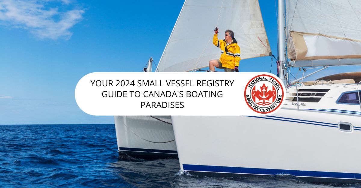 Your 2024 Small Vessel Registry Guide to Canada's Boating Paradises