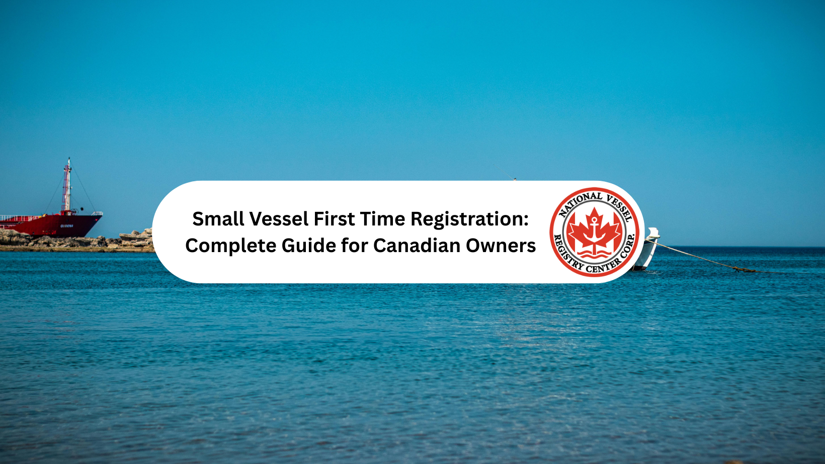 Small Vessel First Time Registration: Complete Guide for Canadian Owners